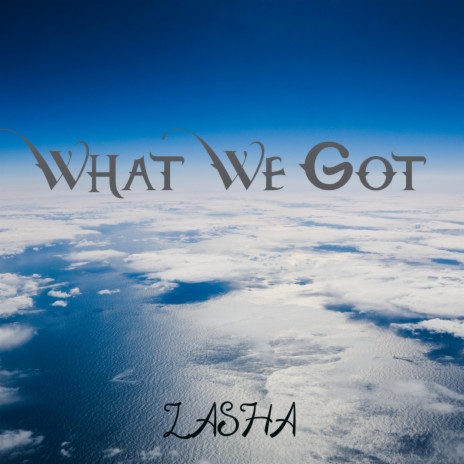What We Got | Boomplay Music