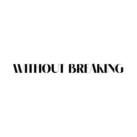 WITHOUT BREAKING | Boomplay Music