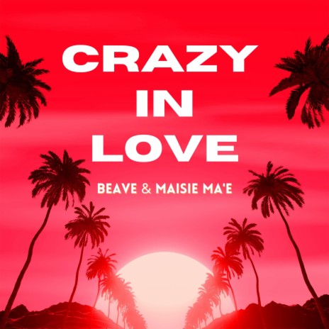 Crazy In Love (Radio Edit) ft. Maisie Ma'e | Boomplay Music