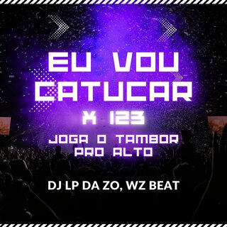 Eu Vou Catucar X 123 Joga o Tambor pro Alto