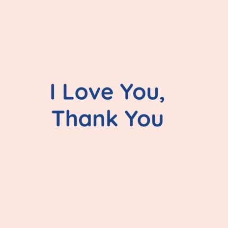 I Love You, Thank You | Boomplay Music