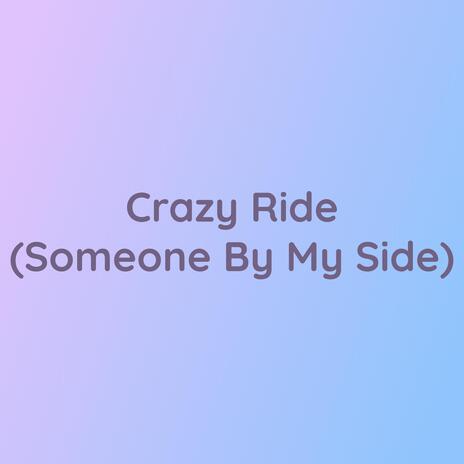 Crazy Ride (Someone By My Side) | Boomplay Music