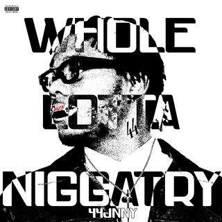 WHOLE LOTTA NIGGATRY