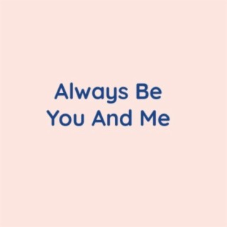 Always Be You And Me