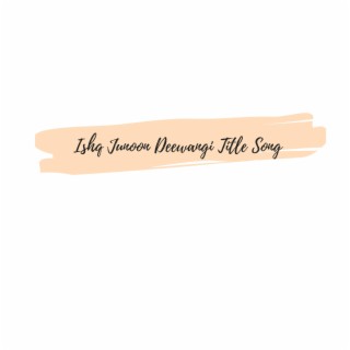 Ishq Junoon Deewangi Title Song