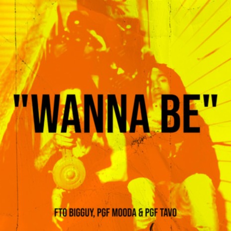 WANNA BE ft. PGF MOODA & PGF TAVO | Boomplay Music