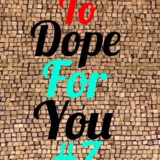 To Dope For You #7