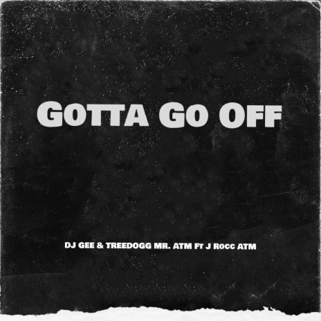 Gotta Go Off ft. TreeDogg MR. ATM & J Rocc ATM