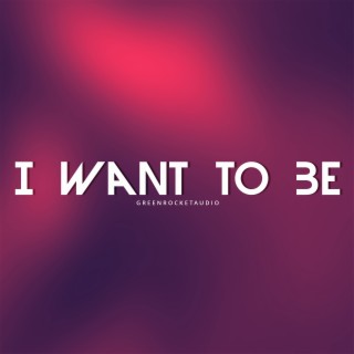 I Want to Be