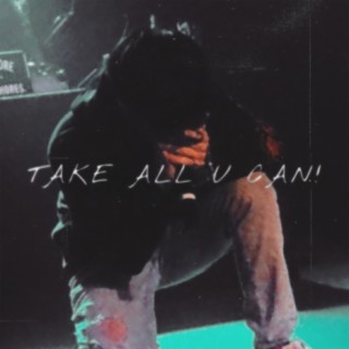 TAKE ALL U CAN! lyrics | Boomplay Music