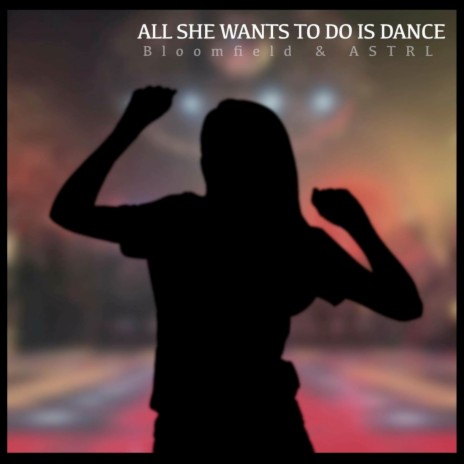 All She Wants to Do Is Dance ft. Astrl | Boomplay Music