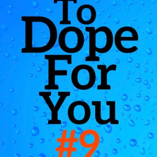 To Dope For You #9