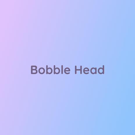 Bobble Head | Boomplay Music