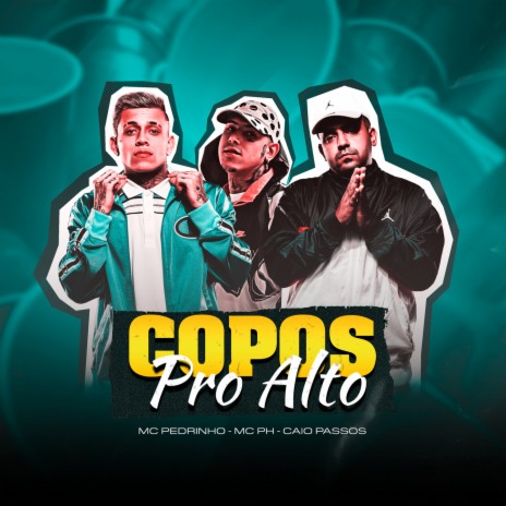 Copos Pro Alto ft. Mc Pedrinho & MC PH | Boomplay Music