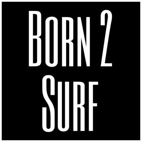 Born 2 Surf | Boomplay Music