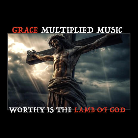 Worthy Is The Lamb Of God | Boomplay Music