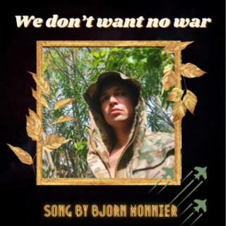 we dont want no war