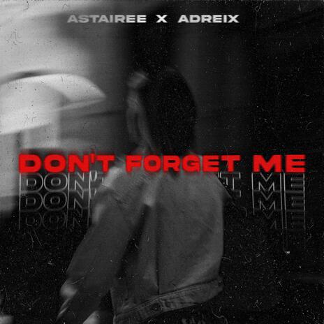 Don't Forget Me ft. Adreix | Boomplay Music