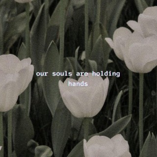Our souls are holding hands