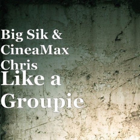 Like A Groupie ft. CineMax Chris | Boomplay Music