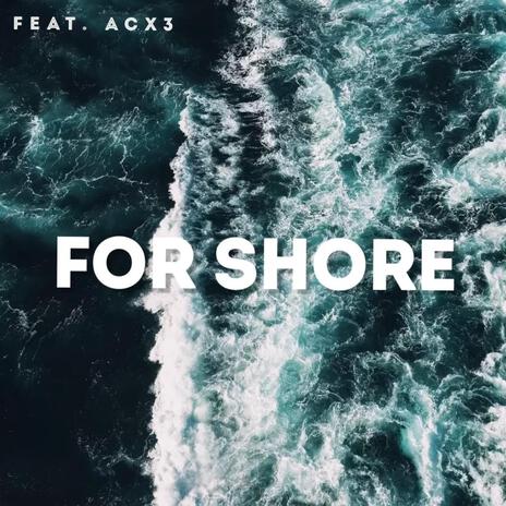 For Shore ft. ACX3 | Boomplay Music