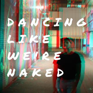 Dancing like we're naked lyrics | Boomplay Music