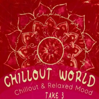 Chillout World, Take 3 - Chillout & Relaxed Mood