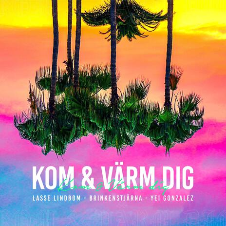 KOM & VÄRM DIG (Radio Edit) ft. Lasse Lindbom & Yei Gonzalez | Boomplay Music