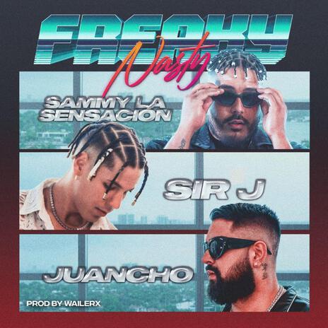 FREAKY NASTY ft. JUANCHO & SAMMY LA SENSACION | Boomplay Music