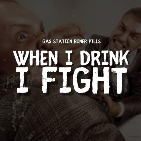 When I Drink I Fight | Boomplay Music