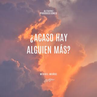 ¿Acaso Hay Alguien Más?