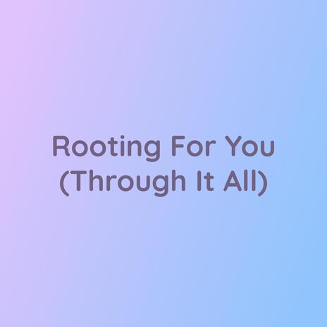 Rooting For You (Through It All)