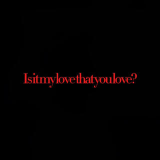 IsItMyLoveThatYouLove?