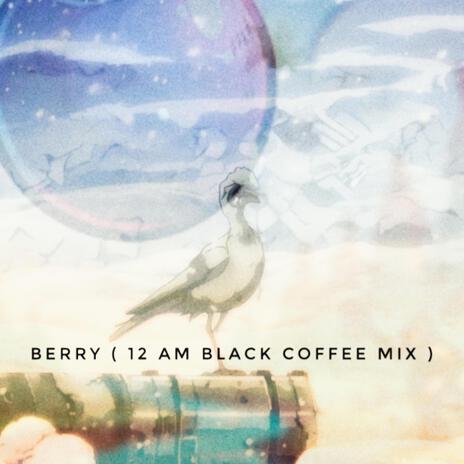 Berry (12am Black Coffee Mix) ft. egrets | Boomplay Music