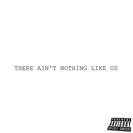 THERE AIN'T NOTHING LIKE US. | Boomplay Music