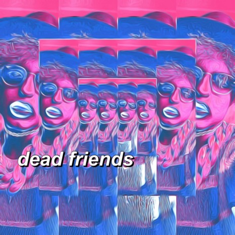 dead friends | Boomplay Music