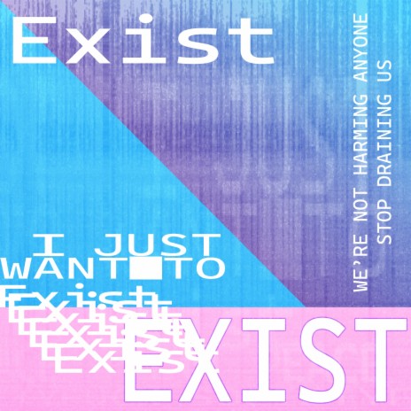 I just want to exist