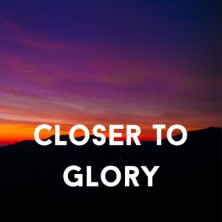 Closer To Glory