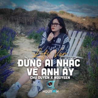 Đừng Ai Nhắc Về Anh Ấy (Lofi Ver.)