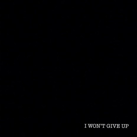 I WON'T GIVE UP | Boomplay Music