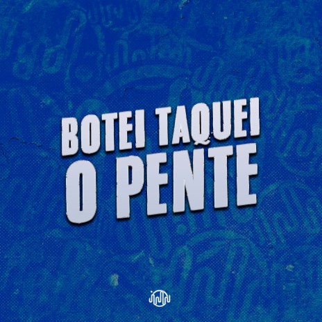 BOTEI TAQUEI O PENTE | Boomplay Music