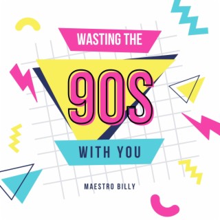 Wasting the 90s with You