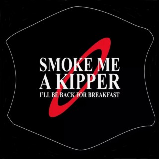 Smoke Me A Kipper I'll Be Back For Breakfast