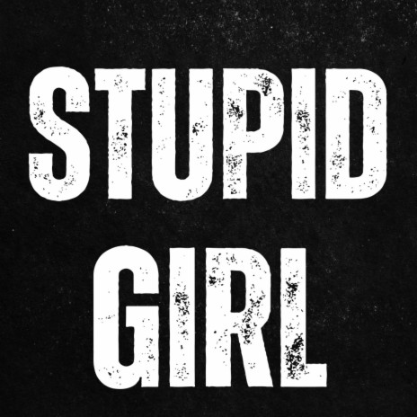 Stupid Girl | Boomplay Music