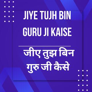 Jiye Tujh Bin Guru Ji Kaise