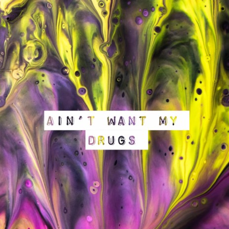 Aint Want My Drugs | Boomplay Music