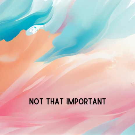 Not That Important | Boomplay Music