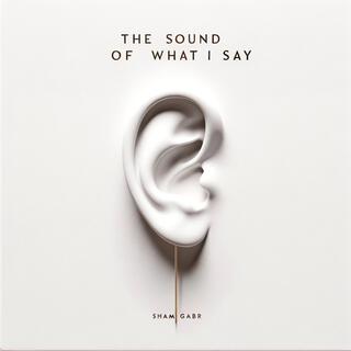 The Sound Of What I Say