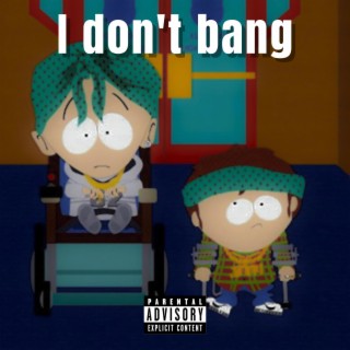 I don't bang