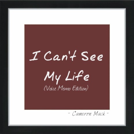 I Can't See My Life (Voice Memo Edition) | Boomplay Music